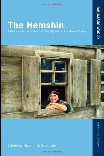 The Hemshin: History, Society and Identity in the Highlands of Northeast Turkey (Caucasus World: Peoples of the Caucasus)
