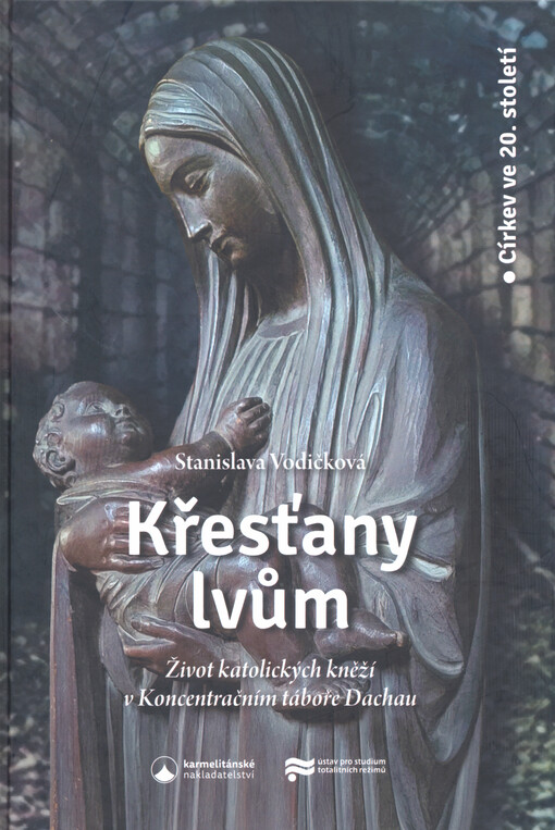 Křesťany lvům : život katolických kněží v Koncentračním táboře Dachau