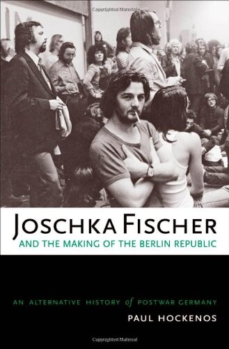 Joschka Fischer and the making of the Berlin Republic : an alternative history of postwar Germany
