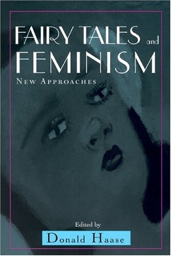 Fairy Tales and Feminism: New Approaches (Series in Fairy-Tale Studies)