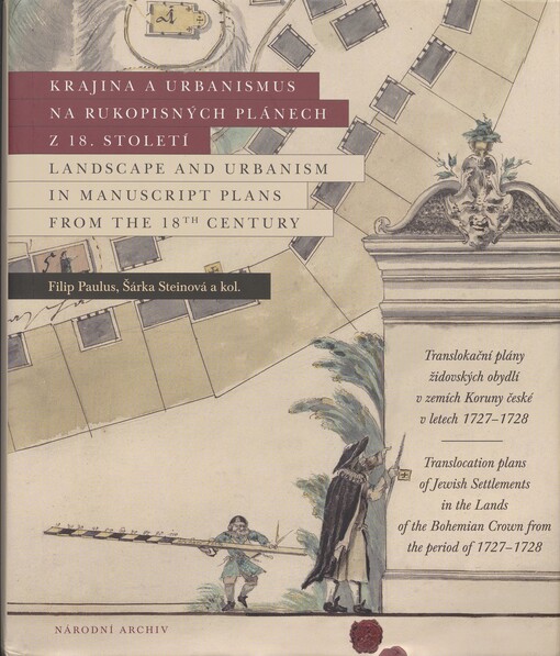 Krajina a urbanismus na rukopisných plánech z 18. století: translokační plány židovských obydlí v zemích Koruny české v letech 1727-1728 = Landscape and urbanism in manuscript plans from the 18th century : translocation plans of Jewish settlements in the Lands of the Bohemian Crown from the period of 1727-1728
