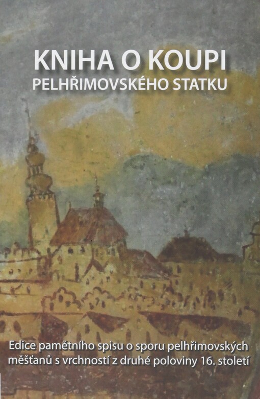 Kniha o koupi pelhřimovského statku: edice pamětního spisu o sporu pelhřimovských měšťanů s vrchností z druhé poloviny 16. století