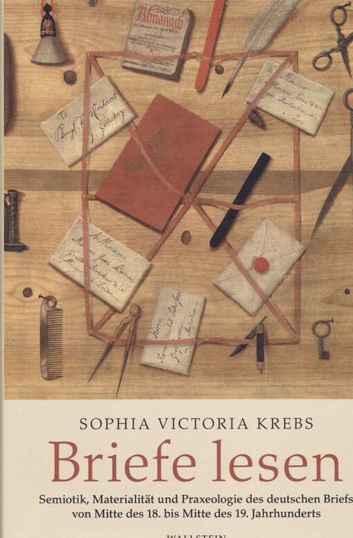 Briefe lesen : Semiotik, Materialität und Praxeologie im deutschen Brief von Mitte des 18. bis Mitte des 19. Jahrhunderts