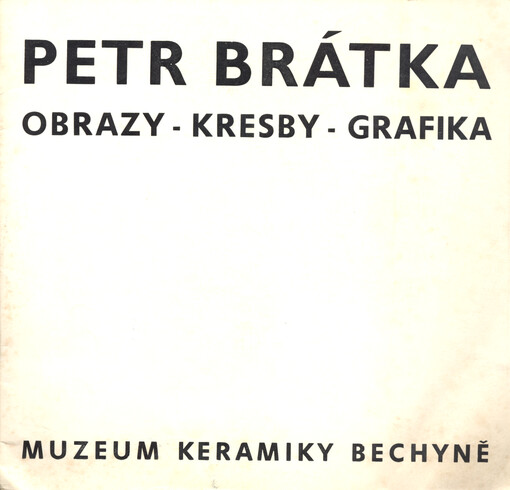 Petr Brátka : obrazy, kresby, grafika : [katalog]
