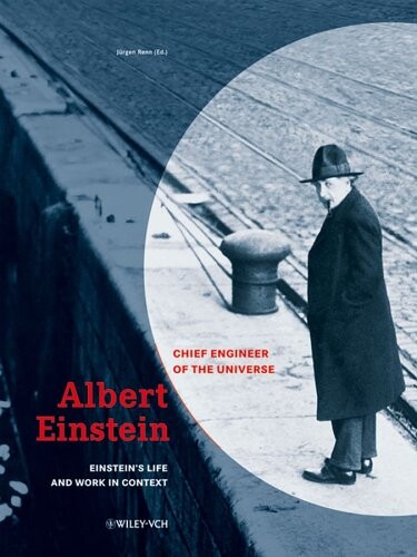 Albert Einstein - Chief Engineer of the Universe: Einstein's Life and Work in Context and Documents of a Life's Pathway