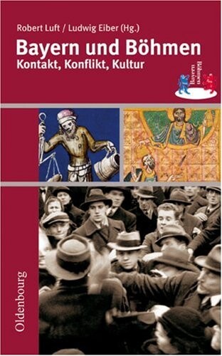 Bayern und Böhmen : Kontakt, Konflikt, Kultur : Vorträge der Tagung des Hauses der Bayerischen Geschichte und des Collegium Carolinum in Zwiesel vom 2. bis 4. Mai 2005