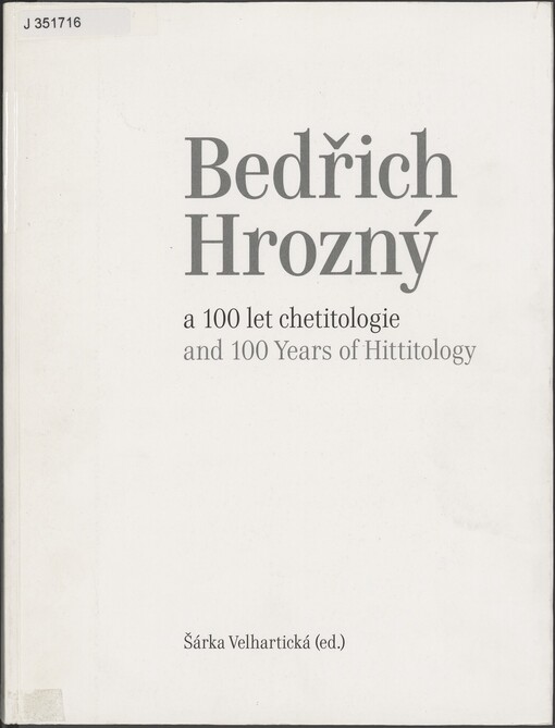 Bedřich Hrozný a 100 let chetitologie =: Bedřich Hrozný and 100 years of hittitology