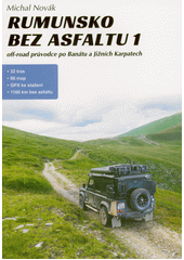 Rumunsko bez asfaltu. 1, Off-road průvodce po Banátu a Jižních Karpatech  (odkaz v elektronickém katalogu)