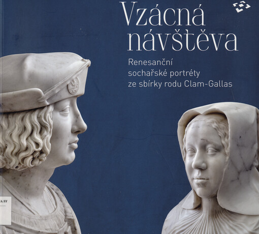 Vzácná návštěva : renesanční sochařské portréty ze sbírky rodu Clam-Gallas