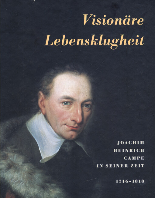 Visionäre Lebensklugheit : Joachim Heinrich Campe in seiner Zeit (1746 - 1818)