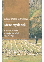 Meze myšlenek : cenzura v české a maďarské vědě, 1969-1989  (odkaz v elektronickém katalogu)