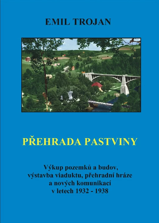 Přehrada Pastviny :výkup pozemků a budov, stavba viaduktu, přehradní hráze a nových komunikací v letech 1932-1938