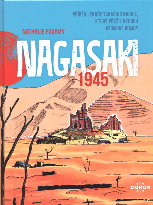 Nagasaki 1945 : příběh lékaře Takašiho Nagaie, který přežil výbuch atomové bomby / Nathalie Fourmy ; z francouzského originálu Nagasaki 1945 ... přeložila Tereza Mazlová