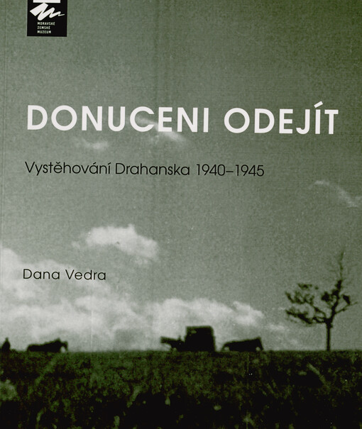 Donuceni odejít : vystěhování Drahanska 1940-1945
