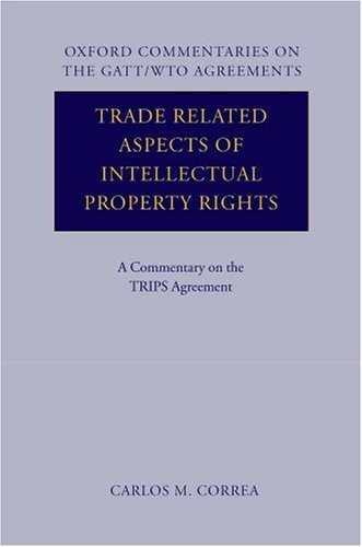 Trade Related Aspects of Intellectual Property Rights: A Commentary on the TRIPS Agreement (Oxford Commentaries on International Law)