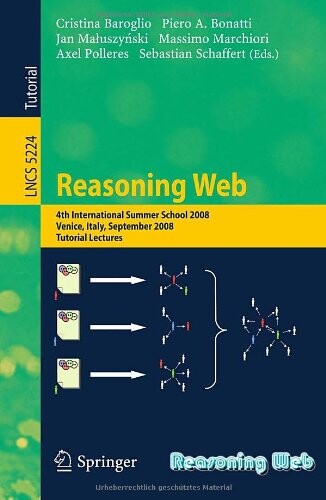 Reasoning Web: 4th International Summer School 2008, Venice Italy, September 7-11, 2008, Tutorial Lectures (Lecture Notes in Computer Science / ... Applications, incl. Internet/Web, and HCI)