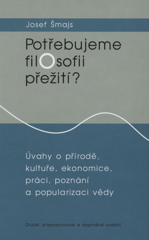 Potřebujeme filosofii přežití? :úvahy o přírodě, kultuře, ekonomice, práci, poznání a popularizaci vědy
