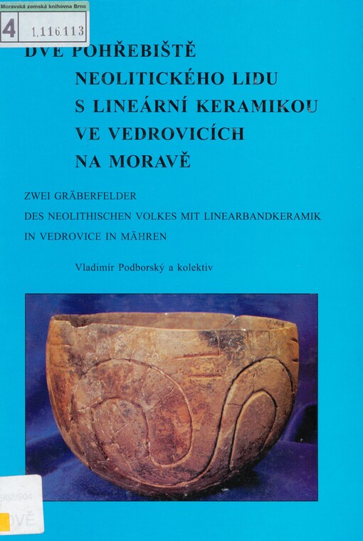 Dvě pohřebiště neolitického lidu s lineární keramikou ve Vedrovicích na Moravě =: Zwei Gräberfelder des Neolithischen Volkes mit Linearbandkeramik in Vedrovice in Mähren : výstup výzkumného projektu GA ČR č. 404/00/1070