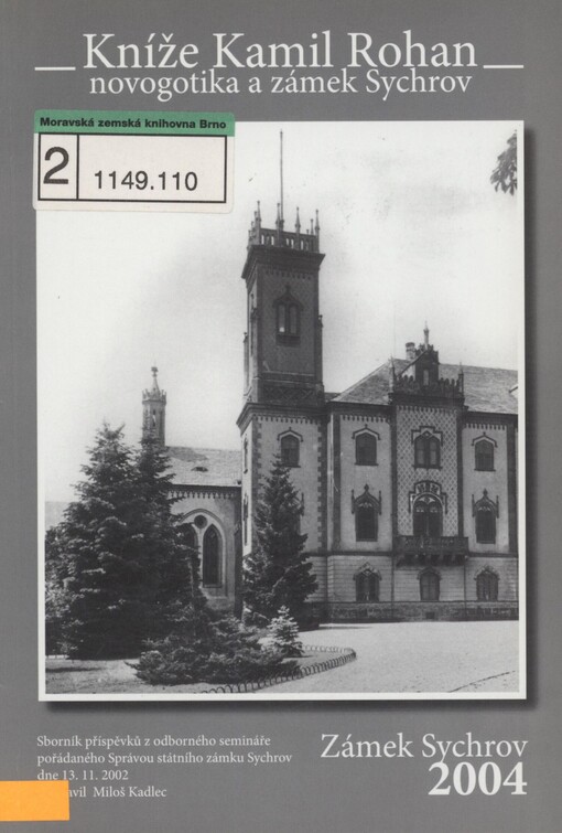 Kníže Kamil Rohan: novogotika a zámek Sychrov : sborník příspěvků z odborného semináře pořádaného Správou státního zámku Sychrov dne 13.11.2002