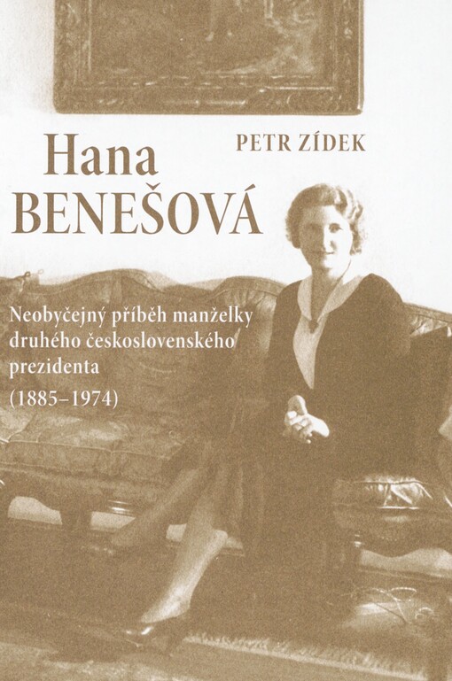 Hana Benešová: neobyčejný příběh manželky druhého československého prezidenta (1885-1974)