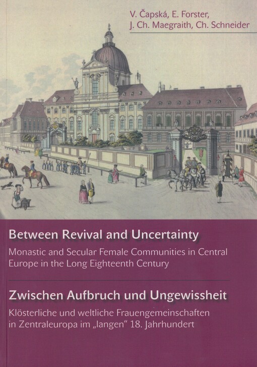 Between revival and uncertainty: monastic and secular female communities in Central Europe in the long eighteenth century = Zwischen Aufbruch und Ungewissheit : klösterliche und weltliche Frauengemeinschaften in Zentraleuropa im 