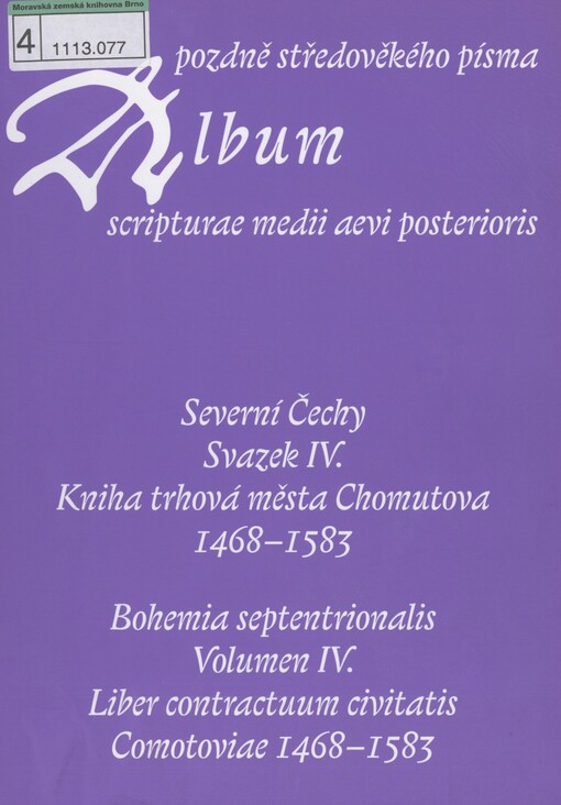 Album pozdně středověkého písma: Album scripturae medii aevi posterioris. Svazek IV., Volumen IV. Severní Čechy. Kniha trhová města Chomutova 1468-1583 = Bohemia septentrionalis. Liber contractuum civitatis Comotoviae 1468-1583