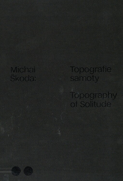 Michal Škoda: topografie samoty = topography of solitude