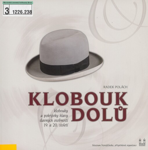 Klobouk dolů: klobouky a pokrývky hlavy slavných osobností 19. a 20. století : [doprovodný katalog stejnojmenné výstavy pořádané ... v roce 2009 ve Valdštejnském paláci v Praze ... ]