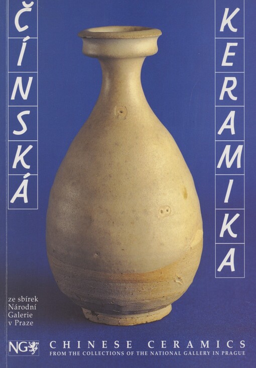 Čínská keramika ze sbírek Národní galerie v Praze =: Chinese ceramics from the collections of the National gallery in Prague : Národní galerie v Praze, Klášter sv. Anežky České, 16.8.-30.10.1994