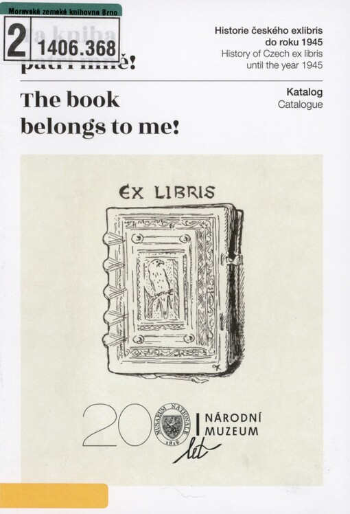 Ta kniha patří mně!: historie českého exlibris do roku 1945 : katalog = The book belongs to me! : history of Czech ex libris until the year 1945 : catalogue