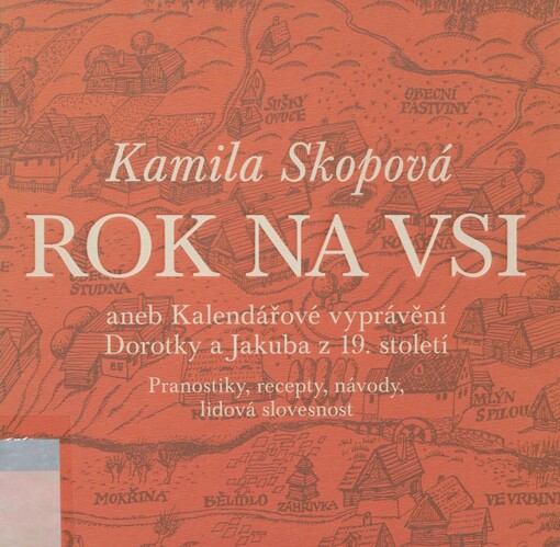 Rok na vsi, aneb, Kalendářové vyprávění Dorotky a Jakuba z 19. století: pranostiky, recepty, návody, lidová slovesnost