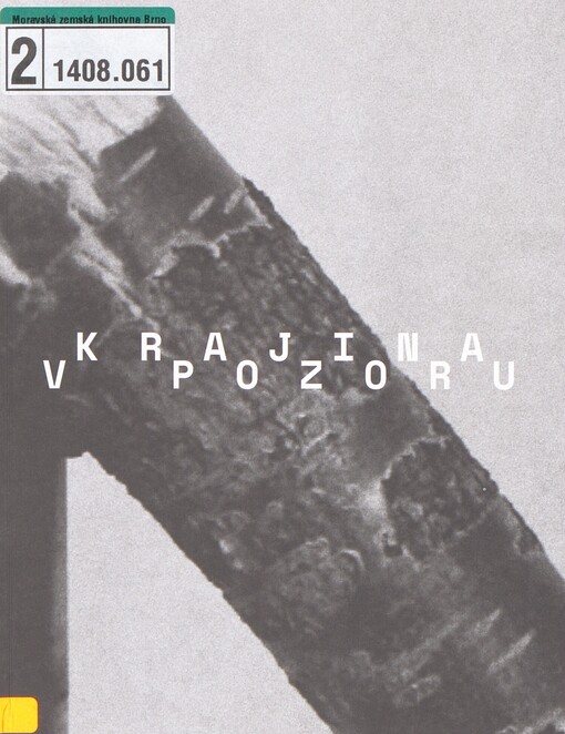 Krajina v pozoru: proměny industrializované krajiny v současném umění, myšlení a vědě : kolektivní monografie = Landscape in focus : the transformation of industrial landscapes in contemporary art, thinking and science : a collective monograph