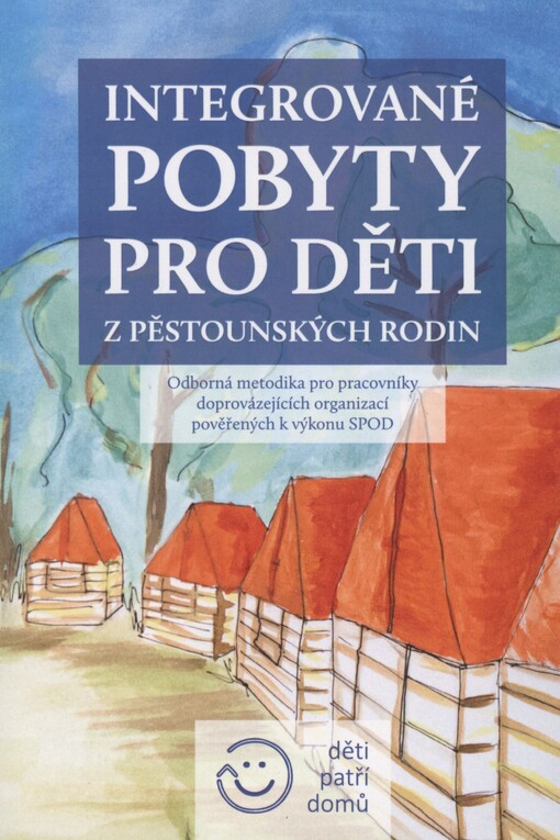 Integrované pobyty pro děti z pěstounských rodin: práce s dětmi s raným traumatem na integrovaných pobytech : odborná metodika pro pracovníky doprovázejících organizací pověřených k výkonu SPOD