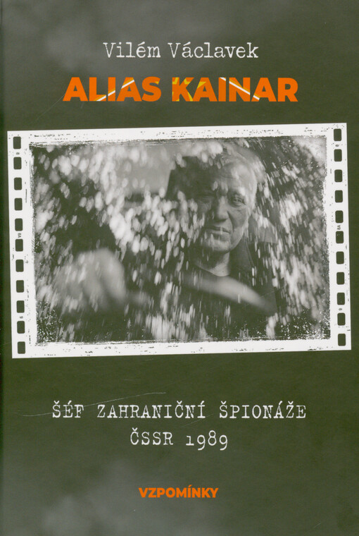 Alias Kainar : šéf zahraniční špionáže ČSSR 1989 : vzpomínky / Vilém Václavek