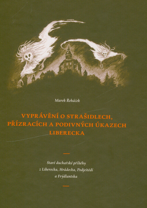 Vyprávění o strašidlech, přízracích a podivných úkazech Liberecka : staré duchařské příběhy z Liberecka, Hradecka, Podještědí a Frýdlantska