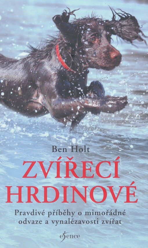 Zvířecí hrdinové :pravdivé příběhy o mimořádné odvaze a vynalézavosti zvířat