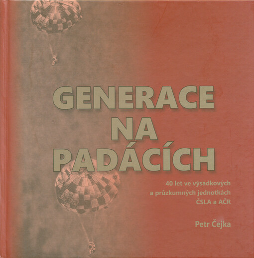 Generace na padácích : 40 let ve výsadkových a průzkumných jednotkách ČSLA a AČR