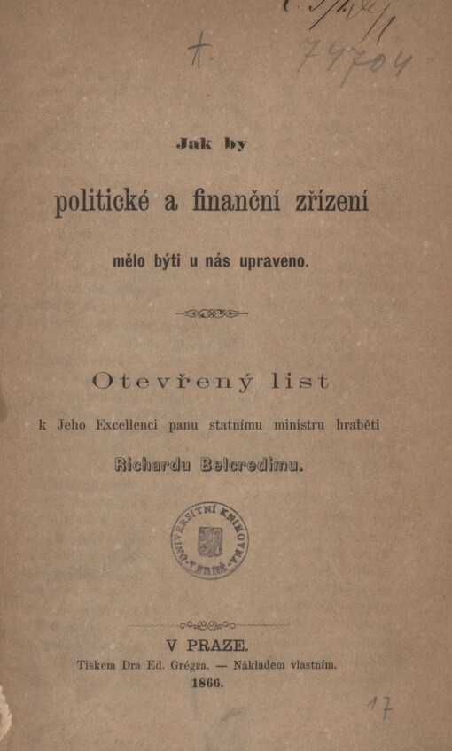 Jak by politické a finanční zřízení mělo býti u nás upraveno: otevřený list k Jeho Excellenci panu státnímu ministru hraběti Richardu Belcredimu