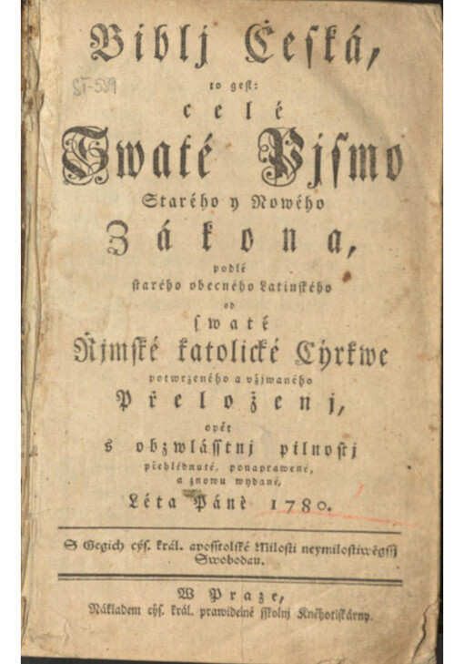 Biblj Česká, to gest: celé Swaté Pjsmo Starého y Nowého Zákona, podlé starého obecného Latinského od swaté Řjmské katolické Cýrkwe potwrzeného a vžjwaného Přeloženj, opět s obzwlásstnj pilnostj přehlédnuté, ponaprawené, a znowu wydané Léta Páně 1780
