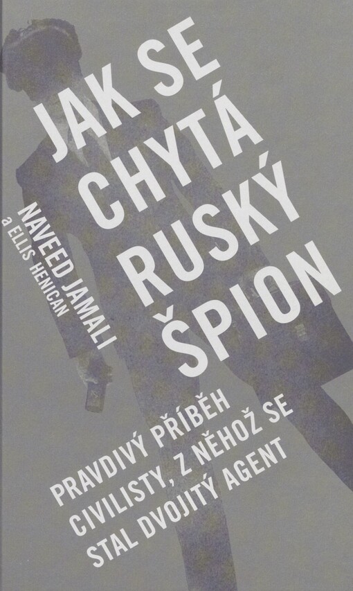 Jak se chytá ruský špion: pravdivý přiběh civilisty, z něhož se stal dvojitý agent