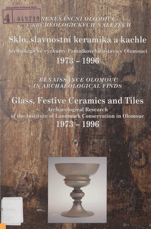 Sklo, slavnostní keramika a kachle: renesanční Olomouc v archeologických nálezech : archeologické výzkumy Památkového ústavu v Olomouci 1973-1996 : [katalog výstavy]Památkový ústav v Olomouci a Muzeum umění Olomouc, Výstavní sál Muzea umění Olomouc, 10.9.-1.11.1998[text: Josef Bláha ... [et al.]]