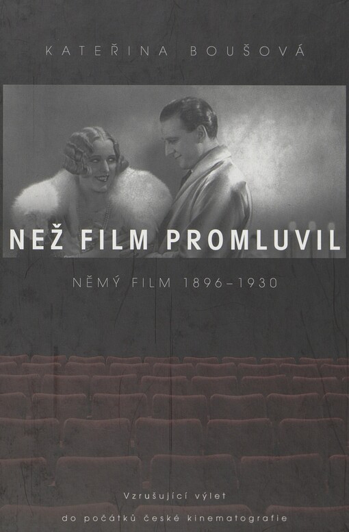 Než film promluvil: němý film 1896-1930 : vzrušující výlet do počátků české kinematografie