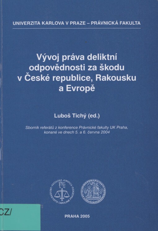 Vývoj práva deliktní odpovědnosti za škodu v České republice, Rakousku a Evropě: sborník referátů z konference Právnické fakulty UK Praha, konané ve dnech 5. a 6. června 2004