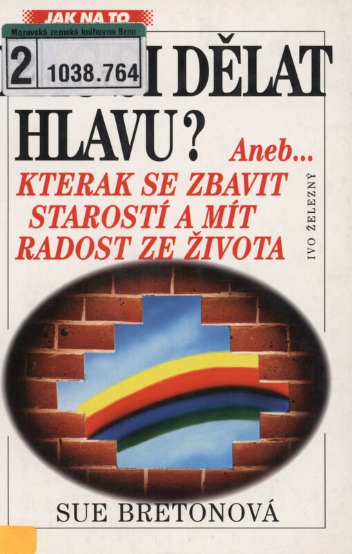 Nač si dělat hlavu?, aneb..., (Kterak se zbavit starostí a mít radost ze života)