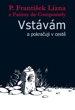 Vstávám a pokračuji v cestě : z Fatimy do Compostely