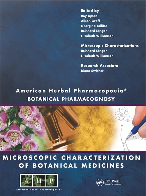 American Herbal Pharmacopoeia :botanical pharmacognosy--microscopic characterization of botanical medicines /editors Roy Upton ... [et al.] ; [published and compiled by] American Herbal Pharmacopoeia