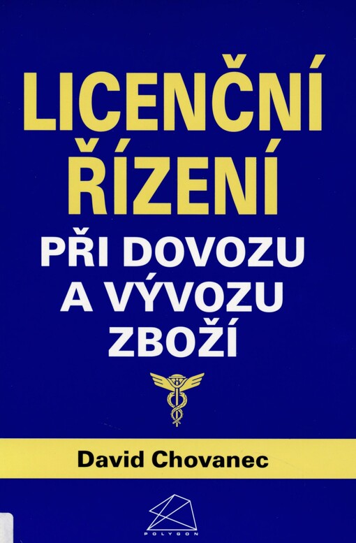 Licenční řízení při dovozu a vývozu zboží: s přílohami vhodné též jako doplněk užvatelů Českého integrovaného tarifu