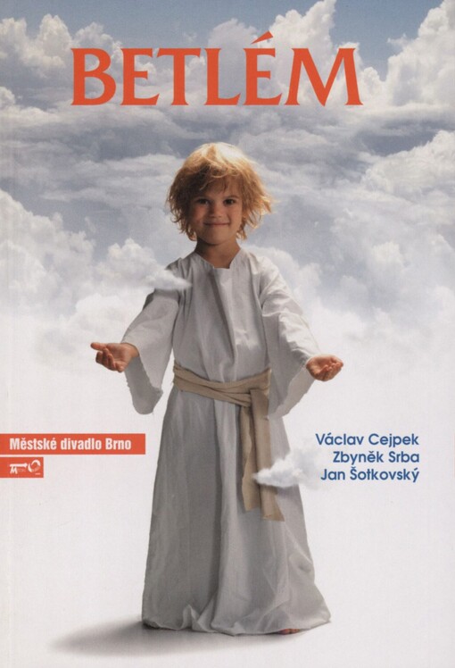 Václav Cejpek - Zbyněk Srba - Jan Šotkovský, Betlém: pastorála, aneb, hry vánoční : třetí inscenace šedesáté páté sezony 2009/2010 : premiéra 31. října 2009 na Činoherní scéně Městského divadla Brno