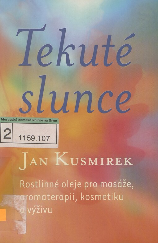 Tekuté slunce: rostlinné oleje pro masáže, aromaterapii, kosmetiku a výživu