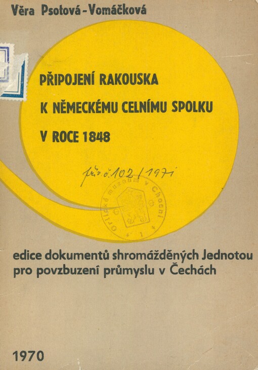 Připojení Rakouska k německému celnímu spolku v roce 1848: edice dokumentů shromážděných Jednotou pro povzbuzení průmyslu v Čechách